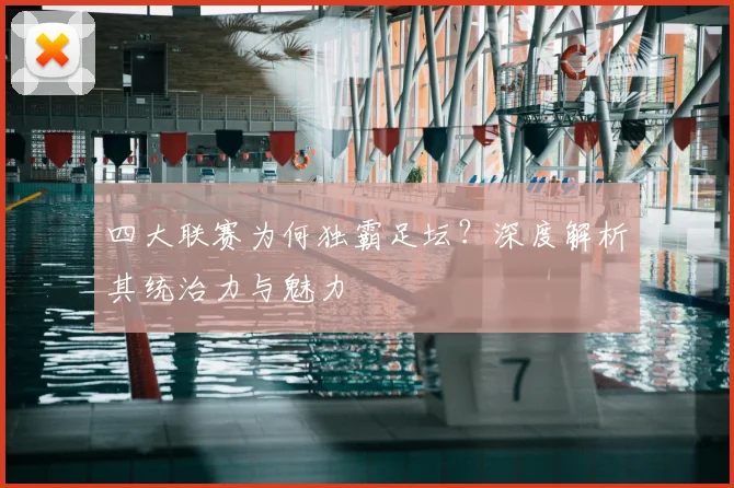 四大联赛为何独霸足坛？深度解析其统治力与魅力